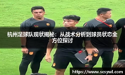 杭州足球队现状揭秘：从战术分析到球员状态全方位探讨