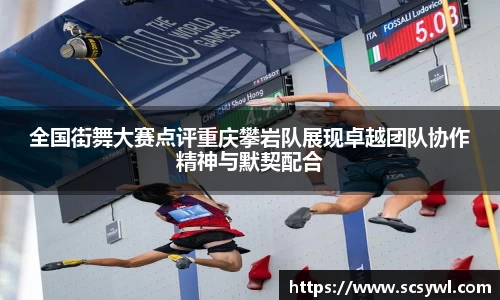 全国街舞大赛点评重庆攀岩队展现卓越团队协作精神与默契配合