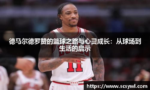 熊猫体育德马尔德罗赞的篮球之路与心灵成长：从球场到生活的启示