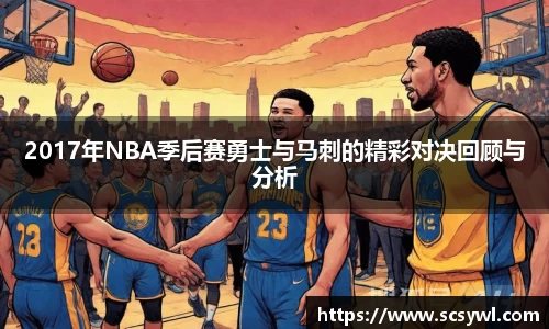 2017年NBA季后赛勇士与马刺的精彩对决回顾与分析