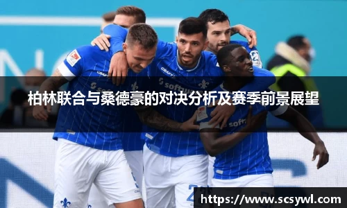 柏林联合与桑德豪的对决分析及赛季前景展望